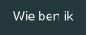 Wie ben ik